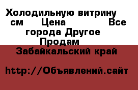 Холодильную витрину 130 см.  › Цена ­ 17 000 - Все города Другое » Продам   . Забайкальский край